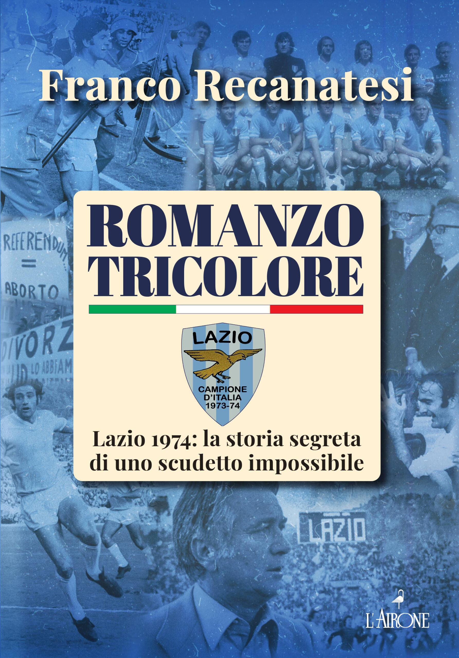 ‘Romanzo tricolore, Lazio 1974: La storia segreta di uno scudetto impossibile’. Il libro di Recanatesi, a 50 anni dal primo scudetto